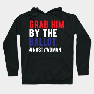 Grab Him By The Ballot Nasty Woman Vote 2020 Nasty Woman Vote grab him by the ballot Hoodie